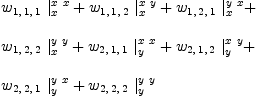 
\label{eq18}\begin{array}{@{}l}
\displaystyle
{{w_{1, \: 1, \: 1}}\ {|_{x}^{x \  x}}}+{{w_{1, \: 1, \: 2}}\ {|_{x}^{x \  y}}}+{{w_{1, \: 2, \: 1}}\ {|_{x}^{y \  x}}}+ 
\
\
\displaystyle
{{w_{1, \: 2, \: 2}}\ {|_{x}^{y \  y}}}+{{w_{2, \: 1, \: 1}}\ {|_{y}^{x \  x}}}+{{w_{2, \: 1, \: 2}}\ {|_{y}^{x \  y}}}+ 
\
\
\displaystyle
{{w_{2, \: 2, \: 1}}\ {|_{y}^{y \  x}}}+{{w_{2, \: 2, \: 2}}\ {|_{y}^{y \  y}}}
