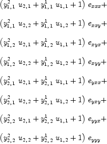 
\label{eq81}\begin{array}{@{}l}
\displaystyle
{{\left({{y_{1, \: 1}^{2}}\ {u_{2, \: 1}}}+{{y_{1, \: 1}^{1}}\ {u_{1, \: 1}}}+ 1 \right)}\ {e_{{xx}x}}}+ 
\
\
\displaystyle
{{\left({{y_{1, \: 1}^{2}}\ {u_{2, \: 2}}}+{{y_{1, \: 1}^{1}}\ {u_{1, \: 2}}}+ 1 \right)}\ {e_{{xx}y}}}+ 
\
\
\displaystyle
{{\left({{y_{1, \: 2}^{2}}\ {u_{2, \: 1}}}+{{y_{1, \: 2}^{1}}\ {u_{1, \: 1}}}+ 1 \right)}\ {e_{{xy}x}}}+ 
\
\
\displaystyle
{{\left({{y_{1, \: 2}^{2}}\ {u_{2, \: 2}}}+{{y_{1, \: 2}^{1}}\ {u_{1, \: 2}}}+ 1 \right)}\ {e_{{xy}y}}}+ 
\
\
\displaystyle
{{\left({{y_{2, \: 1}^{2}}\ {u_{2, \: 1}}}+{{y_{2, \: 1}^{1}}\ {u_{1, \: 1}}}+ 1 \right)}\ {e_{{yx}x}}}+ 
\
\
\displaystyle
{{\left({{y_{2, \: 1}^{2}}\ {u_{2, \: 2}}}+{{y_{2, \: 1}^{1}}\ {u_{1, \: 2}}}+ 1 \right)}\ {e_{{yx}y}}}+ 
\
\
\displaystyle
{{\left({{y_{2, \: 2}^{2}}\ {u_{2, \: 1}}}+{{y_{2, \: 2}^{1}}\ {u_{1, \: 1}}}+ 1 \right)}\ {e_{{yy}x}}}+ 
\
\
\displaystyle
{{\left({{y_{2, \: 2}^{2}}\ {u_{2, \: 2}}}+{{y_{2, \: 2}^{1}}\ {u_{1, \: 2}}}+ 1 \right)}\ {e_{{yy}y}}}
