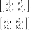 
\label{eq72}\begin{array}{@{}l}
\displaystyle
\left[{\left[ 
\begin{array}{cc}
{y_{1, \: 1}^{1}}&{y_{1, \: 1}^{2}}
\
{y_{1, \: 2}^{1}}&{y_{1, \: 2}^{2}}
