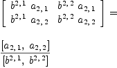 
\label{eq12}\begin{array}{@{}l}
\displaystyle
{\left[ 
\begin{array}{cc}
{{b^{2, \: 1}}\ {a_{2, \: 1}}}&{{b^{2, \: 2}}\ {a_{2, \: 1}}}
\
{{b^{2, \: 1}}\ {a_{2, \: 2}}}&{{b^{2, \: 2}}\ {a_{2, \: 2}}}
