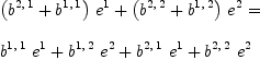 
\label{eq24}\begin{array}{@{}l}
\displaystyle
{{{\left({b^{2, \: 1}}+{b^{1, \: 1}}\right)}\ {e_{\ }^{1}}}+{{\left({b^{2, \: 2}}+{b^{1, \: 2}}\right)}\ {e_{\ }^{2}}}}= 
\
\
\displaystyle
{{{b^{1, \: 1}}\ {e_{\ }^{1}}}+{{b^{1, \: 2}}\ {e_{\ }^{2}}}+{{b^{2, \: 1}}\ {e_{\ }^{1}}}+{{b^{2, \: 2}}\ {e_{\ }^{2}}}}
