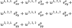 
\label{eq18}\begin{array}{@{}l}
\displaystyle
{{w^{1, \: 1, \: 1}}\ {e_{xx}^{x}}}+{{w^{1, \: 1, \: 2}}\ {e_{xx}^{y}}}+{{w^{1, \: 2, \: 1}}\ {e_{xy}^{x}}}+ 
\
\
\displaystyle
{{w^{1, \: 2, \: 2}}\ {e_{xy}^{y}}}+{{w^{2, \: 1, \: 1}}\ {e_{yx}^{x}}}+{{w^{2, \: 1, \: 2}}\ {e_{yx}^{y}}}+ 
\
\
\displaystyle
{{w^{2, \: 2, \: 1}}\ {e_{yy}^{x}}}+{{w^{2, \: 2, \: 2}}\ {e_{yy}^{y}}}
