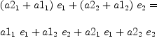
\label{eq24}\begin{array}{@{}l}
\displaystyle
{{{\left({a 2_{1}}+{a 1_{1}}\right)}\ {e_{1}}}+{{\left({a 2_{2}}+{a 1_{2}}\right)}\ {e_{2}}}}= 
\
\
\displaystyle
{{{a 1_{1}}\ {e_{1}}}+{{a 1_{2}}\ {e_{2}}}+{{a 2_{1}}\ {e_{1}}}+{{a 2_{2}}\ {e_{2}}}}
