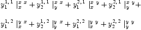 
\label{eq57}\begin{array}{@{}l}
\displaystyle
{{y_{1}^{1, \: 1}}\ {|_{x}^{x \  x}}}+{{y_{2}^{1, \: 1}}\ {|_{y}^{x \  x}}}+{{y_{1}^{2, \: 1}}\ {|_{x}^{x \  y}}}+{{y_{2}^{2, \: 1}}\ {|_{y}^{x \  y}}}+ 
\
\
\displaystyle
{{y_{1}^{1, \: 2}}\ {|_{x}^{y \  x}}}+{{y_{2}^{1, \: 2}}\ {|_{y}^{y \  x}}}+{{y_{1}^{2, \: 2}}\ {|_{x}^{y \  y}}}+{{y_{2}^{2, \: 2}}\ {|_{y}^{y \  y}}}
