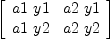 
\label{eq11}\left[ 
\begin{array}{cc}
{a 1 \  y 1}&{a 2 \  y 1}
\
{a 1 \  y 2}&{a 2 \  y 2}

