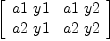 
\label{eq7}\left[ 
\begin{array}{cc}
{a 1 \  y 1}&{a 1 \  y 2}
\
{a 2 \  y 1}&{a 2 \  y 2}
