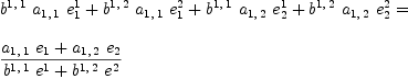 
\label{eq17}\begin{array}{@{}l}
\displaystyle
{{{b^{1, \: 1}}\ {a_{1, \: 1}}\ {e_{1}^{1}}}+{{b^{1, \: 2}}\ {a_{1, \: 1}}\ {e_{1}^{2}}}+{{b^{1, \: 1}}\ {a_{1, \: 2}}\ {e_{2}^{1}}}+{{b^{1, \: 2}}\ {a_{1, \: 2}}\ {e_{2}^{2}}}}= 
\
\
\displaystyle
{{{{a_{1, \: 1}}\ {e_{1}}}+{{a_{1, \: 2}}\ {e_{2}}}}\over{{{b^{1, \: 1}}\ {e_{\ }^{1}}}+{{b^{1, \: 2}}\ {e_{\ }^{2}}}}}

