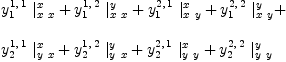
\label{eq85}\begin{array}{@{}l}
\displaystyle
{{y_{1}^{1, \: 1}}\ {|_{x \  x}^{x}}}+{{y_{1}^{1, \: 2}}\ {|_{x \  x}^{y}}}+{{y_{1}^{2, \: 1}}\ {|_{x \  y}^{x}}}+{{y_{1}^{2, \: 2}}\ {|_{x \  y}^{y}}}+ 
\
\
\displaystyle
{{y_{2}^{1, \: 1}}\ {|_{y \  x}^{x}}}+{{y_{2}^{1, \: 2}}\ {|_{y \  x}^{y}}}+{{y_{2}^{2, \: 1}}\ {|_{y \  y}^{x}}}+{{y_{2}^{2, \: 2}}\ {|_{y \  y}^{y}}}
