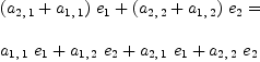 
\label{eq22}\begin{array}{@{}l}
\displaystyle
{{{\left({a_{2, \: 1}}+{a_{1, \: 1}}\right)}\ {e_{1}}}+{{\left({a_{2, \: 2}}+{a_{1, \: 2}}\right)}\ {e_{2}}}}= 
\
\
\displaystyle
{{{a_{1, \: 1}}\ {e_{1}}}+{{a_{1, \: 2}}\ {e_{2}}}+{{a_{2, \: 1}}\ {e_{1}}}+{{a_{2, \: 2}}\ {e_{2}}}}
