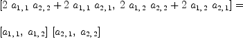 
\label{eq12}\begin{array}{@{}l}
\displaystyle
{\left[{{2 \ {a_{1, \: 1}}\ {a_{2, \: 2}}}+{2 \ {a_{1, \: 1}}\ {a_{2, \: 1}}}}, \:{{2 \ {a_{1, \: 2}}\ {a_{2, \: 2}}}+{2 \ {a_{1, \: 2}}\ {a_{2, \: 1}}}}\right]}= 
\
\
\displaystyle
{{\left[{a_{1, \: 1}}, \:{a_{1, \: 2}}\right]}\ {\left[{a_{2, \: 1}}, \:{a_{2, \: 2}}\right]}}

