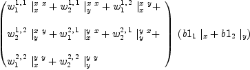 
\label{eq44}\begin{array}{@{}l}
\displaystyle
\ {\left({
\begin{array}{@{}l}
\displaystyle
{{w_{1}^{1, \: 1}}\ {|_{x}^{x \  x}}}+{{w_{2}^{1, \: 1}}\ {|_{y}^{x \  x}}}+{{w_{1}^{1, \: 2}}\ {|_{x}^{x \  y}}}+ 
\
\
\displaystyle
{{w_{2}^{1, \: 2}}\ {|_{y}^{x \  y}}}+{{w_{1}^{2, \: 1}}\ {|_{x}^{y \  x}}}+{{w_{2}^{2, \: 1}}\ {|_{y}^{y \  x}}}+ 
\
\
\displaystyle
{{w_{1}^{2, \: 2}}\ {|_{x}^{y \  y}}}+{{w_{2}^{2, \: 2}}\ {|_{y}^{y \  y}}}
