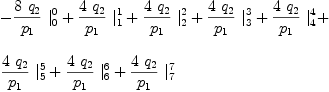 
\label{eq41}\begin{array}{@{}l}
\displaystyle
-{{{8 \ {q_{2}}}\over{p_{1}}}\ {|_{0}^{0}}}+{{{4 \ {q_{2}}}\over{p_{1}}}\ {|_{1}^{1}}}+{{{4 \ {q_{2}}}\over{p_{1}}}\ {|_{2}^{2}}}+{{{4 \ {q_{2}}}\over{p_{1}}}\ {|_{3}^{3}}}+{{{4 \ {q_{2}}}\over{p_{1}}}\ {|_{4}^{4}}}+ 
\
\
\displaystyle
{{{4 \ {q_{2}}}\over{p_{1}}}\ {|_{5}^{5}}}+{{{4 \ {q_{2}}}\over{p_{1}}}\ {|_{6}^{6}}}+{{{4 \ {q_{2}}}\over{p_{1}}}\ {|_{7}^{7}}}
