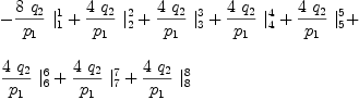 
\label{eq41}\begin{array}{@{}l}
\displaystyle
-{{{8 \ {q_{2}}}\over{p_{1}}}\ {|_{1}^{1}}}+{{{4 \ {q_{2}}}\over{p_{1}}}\ {|_{2}^{2}}}+{{{4 \ {q_{2}}}\over{p_{1}}}\ {|_{3}^{3}}}+{{{4 \ {q_{2}}}\over{p_{1}}}\ {|_{4}^{4}}}+{{{4 \ {q_{2}}}\over{p_{1}}}\ {|_{5}^{5}}}+ 
\
\
\displaystyle
{{{4 \ {q_{2}}}\over{p_{1}}}\ {|_{6}^{6}}}+{{{4 \ {q_{2}}}\over{p_{1}}}\ {|_{7}^{7}}}+{{{4 \ {q_{2}}}\over{p_{1}}}\ {|_{8}^{8}}}
