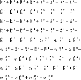 
\label{eq10}\begin{array}{@{}l}
\displaystyle
{|_{1}^{1 \  1}}+{|_{2}^{1 \  2}}+{|_{3}^{1 \  3}}+{|_{4}^{1 \  4}}+{|_{5}^{1 \  5}}+{|_{6}^{1 \  6}}+{|_{7}^{1 \  7}}+{|_{8}^{1 \  8}}+ 
\
\
\displaystyle
{|_{2}^{2 \  1}}-{|_{1}^{2 \  2}}+{|_{4}^{2 \  3}}-{|_{3}^{2 \  4}}+{|_{6}^{2 \  5}}-{|_{5}^{2 \  6}}-{|_{8}^{2 \  7}}+{|_{7}^{2 \  8}}+ 
\
\
\displaystyle
{|_{3}^{3 \  1}}-{|_{4}^{3 \  2}}-{|_{1}^{3 \  3}}+{|_{2}^{3 \  4}}+{|_{7}^{3 \  5}}+{|_{8}^{3 \  6}}-{|_{5}^{3 \  7}}-{|_{6}^{3 \  8}}+ 
\
\
\displaystyle
{|_{4}^{4 \  1}}+{|_{3}^{4 \  2}}-{|_{2}^{4 \  3}}-{|_{1}^{4 \  4}}+{|_{8}^{4 \  5}}-{|_{7}^{4 \  6}}+{|_{6}^{4 \  7}}-{|_{5}^{4 \  8}}+ 
\
\
\displaystyle
{|_{5}^{5 \  1}}-{|_{6}^{5 \  2}}-{|_{7}^{5 \  3}}-{|_{8}^{5 \  4}}-{{q_{2}}\ {|_{1}^{5 \  5}}}+{{q_{2}}\ {|_{2}^{5 \  6}}}+{{q_{2}}\ {|_{3}^{5 \  7}}}+ 
\
\
\displaystyle
{{q_{2}}\ {|_{4}^{5 \  8}}}+{|_{6}^{6 \  1}}+{|_{5}^{6 \  2}}-{|_{8}^{6 \  3}}+{|_{7}^{6 \  4}}-{{q_{2}}\ {|_{2}^{6 \  5}}}-{{q_{2}}\ {|_{1}^{6 \  6}}}- 
\
\
\displaystyle
{{q_{2}}\ {|_{4}^{6 \  7}}}+{{q_{2}}\ {|_{3}^{6 \  8}}}+{|_{7}^{7 \  1}}+{|_{8}^{7 \  2}}+{|_{5}^{7 \  3}}-{|_{6}^{7 \  4}}-{{q_{2}}\ {|_{3}^{7 \  5}}}+ 
\
\
\displaystyle
{{q_{2}}\ {|_{4}^{7 \  6}}}-{{q_{2}}\ {|_{1}^{7 \  7}}}-{{q_{2}}\ {|_{2}^{7 \  8}}}+{|_{8}^{8 \  1}}-{|_{7}^{8 \  2}}+{|_{6}^{8 \  3}}+{|_{5}^{8 \  4}}- 
\
\
\displaystyle
{{q_{2}}\ {|_{4}^{8 \  5}}}-{{q_{2}}\ {|_{3}^{8 \  6}}}+{{q_{2}}\ {|_{2}^{8 \  7}}}-{{q_{2}}\ {|_{1}^{8 \  8}}}
