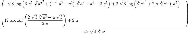 
\label{eq1}{\left(
\begin{array}{@{}l}
\displaystyle
-{{\sqrt{3}}\ {\log{\left({{3 \ {a^2}\ {{\root{3}\of{a^2}}^2}}+{{\left(-{2 \ {a^3}}+{a^2}\right)}\ {\root{3}\of{a^2}}}+{a^4}-{2 \ {a^3}}}\right)}}}+{2 \ {\sqrt{3}}\ {\log \left({{{\root{3}\of{a^2}}^2}+{2 \  a \ {\root{3}\of{a^2}}}+{a^2}}\right)}}+ 
\
\
\displaystyle
{{12}\ {\arctan \left({{{2 \ {\sqrt{3}}\ {\root{3}\of{a^2}}}-{a \ {\sqrt{3}}}}\over{3 \  a}}\right)}}+{2 \  \pi}
