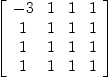 
\label{eq32}\left[ 
\begin{array}{cccc}
- 3 & 1 & 1 & 1 
\
1 & 1 & 1 & 1 
\
1 & 1 & 1 & 1 
\
1 & 1 & 1 & 1 
