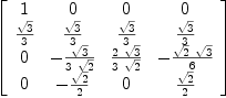 
\label{eq56}\left[ 
\begin{array}{cccc}
1 & 0 & 0 & 0 
\
{{\sqrt{3}}\over 3}&{{\sqrt{3}}\over 3}&{{\sqrt{3}}\over 3}&{{\sqrt{3}}\over 3}
\
0 & -{{\sqrt{3}}\over{3 \ {\sqrt{2}}}}&{{2 \ {\sqrt{3}}}\over{3 \ {\sqrt{2}}}}& -{{{\sqrt{2}}\ {\sqrt{3}}}\over 6}
\
0 & -{{\sqrt{2}}\over 2}& 0 &{{\sqrt{2}}\over 2}
