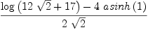 
\label{eq27}{{\log \left({{{12}\ {\sqrt{2}}}+{17}}\right)}-{4 \ {asinh \left({1}\right)}}}\over{2 \ {\sqrt{2}}}