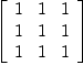 
\label{eq33}\left[ 
\begin{array}{ccc}
1 & 1 & 1 
\
1 & 1 & 1 
\
1 & 1 & 1 
