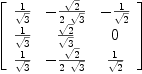 
\label{eq38}\left[ 
\begin{array}{ccc}
{1 \over{\sqrt{3}}}& -{{\sqrt{2}}\over{2 \ {\sqrt{3}}}}& -{1 \over{\sqrt{2}}}
\
{1 \over{\sqrt{3}}}&{{\sqrt{2}}\over{\sqrt{3}}}& 0 
\
{1 \over{\sqrt{3}}}& -{{\sqrt{2}}\over{2 \ {\sqrt{3}}}}&{1 \over{\sqrt{2}}}

