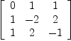 
\label{eq9}\left[ 
\begin{array}{ccc}
0 & 1 & 1 
\
1 & - 2 & 2 
\
1 & 2 & - 1 
