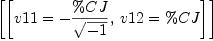 
\label{eq48}\left[{\left[{v 11 = -{\%CJ \over{\sqrt{- 1}}}}, \:{v 12 = \%CJ}\right]}\right]
