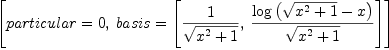 
\label{eq52}\left[{particular = 0}, \:{basis ={\left[{1 \over{\sqrt{{{x}^{2}}+ 1}}}, \:{{\log \left({{\sqrt{{{x}^{2}}+ 1}}- x}\right)}\over{\sqrt{{{x}^{2}}+ 1}}}\right]}}\right]