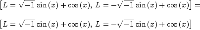 
\label{eq19}\begin{array}{@{}l}
\displaystyle
{\left[{L ={{{\sqrt{- 1}}\ {\sin \left({x}\right)}}+{\cos \left({x}\right)}}}, \:{L ={-{{\sqrt{- 1}}\ {\sin \left({x}\right)}}+{\cos \left({x}\right)}}}\right]}= \
\
\displaystyle
{\left[{L ={{{\sqrt{- 1}}\ {\sin \left({x}\right)}}+{\cos \left({x}\right)}}}, \:{L ={-{{\sqrt{- 1}}\ {\sin \left({x}\right)}}+{\cos \left({x}\right)}}}\right]}
