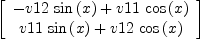 
\label{eq106}\left[ 
\begin{array}{c}
{-{v 12 \ {\sin \left({x}\right)}}+{v 11 \ {\cos \left({x}\right)}}}
\
{{v 11 \ {\sin \left({x}\right)}}+{v 12 \ {\cos \left({x}\right)}}}
