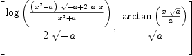 
\label{eq1}\left[{{\log \left({{{{\left({x^2}- a \right)}\ {\sqrt{- a}}}+{2 \  a \  x}}\over{{x^2}+ a}}\right)}\over{2 \ {\sqrt{- a}}}}, \:{{\arctan \left({{x \ {\sqrt{a}}}\over a}\right)}\over{\sqrt{a}}}\right]