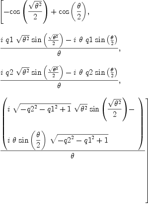 
\label{eq16}\begin{array}{@{}l}
\displaystyle
\left[{-{\cos \left({{\sqrt{{\theta}^{2}}}\over 2}\right)}+{\cos \left({\theta \over 2}\right)}}, \: \right.
\
\
\displaystyle
\left.{{{i \  q 1 \ {\sqrt{{\theta}^{2}}}\ {\sin \left({{\sqrt{{\theta}^{2}}}\over 2}\right)}}-{i \  \theta \  q 1 \ {\sin \left({\theta \over 2}\right)}}}\over \theta}, \: \right.
\
\
\displaystyle
\left.{{{i \  q 2 \ {\sqrt{{\theta}^{2}}}\ {\sin \left({{\sqrt{{\theta}^{2}}}\over 2}\right)}}-{i \  \theta \  q 2 \ {\sin \left({\theta \over 2}\right)}}}\over \theta}, \: \right.
\
\
\displaystyle
\left.{{\left(
\begin{array}{@{}l}
\displaystyle
{i \ {\sqrt{-{{q 2}^{2}}-{{q 1}^{2}}+ 1}}\ {\sqrt{{\theta}^{2}}}\ {\sin \left({{\sqrt{{\theta}^{2}}}\over 2}\right)}}- 
\
\
\displaystyle
{i \  \theta \ {\sin \left({\theta \over 2}\right)}\ {\sqrt{-{{q 2}^{2}}-{{q 1}^{2}}+ 1}}}
