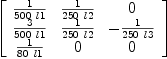 
\label{eq11}\left[ 
\begin{array}{ccc}
{1 \over{{500}\  l 1}}&{1 \over{{250}\  l 2}}& 0 
\
{3 \over{{500}\  l 1}}&{1 \over{{250}\  l 2}}& -{1 \over{{250}\  l 3}}
\
{1 \over{{80}\  l 1}}& 0 & 0 
