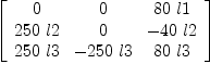 
\label{eq10}\left[ 
\begin{array}{ccc}
0 & 0 &{{80}\  l 1}
\
{{250}\  l 2}& 0 & -{{40}\  l 2}
\
{{250}\  l 3}& -{{250}\  l 3}&{{80}\  l 3}
