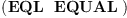 
\label{eq7}\left(\hbox{\axiomType{EQL}\ } \  \hbox{\axiomType{EQUAL}\ } \right)