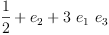 
\label{eq5}{\frac{1}{2}}+{e_{2}}+{3 \ {e_{1}}\ {e_{3}}}