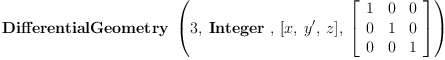 
\label{eq29}\hbox{\axiomType{DifferentialGeometry}\ } \left({3, \: \hbox{\axiomType{Integer}\ } , \:{\left[ x , \: y' , \: z \right]}, \:{\left[ 
\begin{array}{ccc}
1 & 0 & 0 
\
0 & 1 & 0 
\
0 & 0 & 1 
