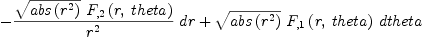 
\label{eq22}-{{{{\sqrt{abs \left({{r}^{2}}\right)}}\ {{F_{, 2}}\left({r , \: theta}\right)}}\over{{r}^{2}}}\  dr}+{{\sqrt{abs \left({{r}^{2}}\right)}}\ {{F_{, 1}}\left({r , \: theta}\right)}\  dtheta}