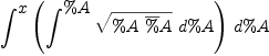 
\label{eq35}\int^{
\displaystyle
x}{{\left(\int^{
\displaystyle
\%A}{{\sqrt{\%A \ {\overline \%A}}}\ {d \%A}}\right)}\ {d \%A}}