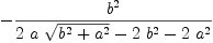 
\label{eq46}-{{{b}^{2}}\over{{2 \  a \ {\sqrt{{{b}^{2}}+{{a}^{2}}}}}-{2 \ {{b}^{2}}}-{2 \ {{a}^{2}}}}}
