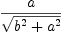 
\label{eq10}a \over{\sqrt{{{b}^{2}}+{{a}^{2}}}}