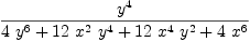 
\label{eq13}{{y}^{4}}\over{{4 \ {{y}^{6}}}+{{12}\ {{x}^{2}}\ {{y}^{4}}}+{{1
2}\ {{x}^{4}}\ {{y}^{2}}}+{4 \ {{x}^{6}}}}