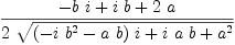 
\label{eq8}{-{b \  i}+{i \  b}+{2 \  a}}\over{2 \ {\sqrt{{{\left(-{i \ {{b}^{2}}}-{a \  b}\right)}\  i}+{i \  a \  b}+{{a}^{2}}}}}