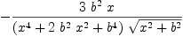 
\label{eq13}-{{3 \ {{b}^{2}}\  x}\over{{\left({{x}^{4}}+{2 \ {{b}^{2}}\ {{x}^{2}}}+{{b}^{4}}\right)}\ {\sqrt{{{x}^{2}}+{{b}^{2}}}}}}