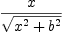 
\label{eq7}x \over{\sqrt{{{x}^{2}}+{{b}^{2}}}}