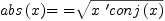 
\label{eq10}{abs \left({x}\right)}\mbox{\rm = =}{\sqrt{x \ {{{\tt'}conj}\left({x}\right)}}}