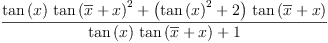 
\label{eq13}\frac{{{\tan \left({x}\right)}\ {{\tan \left({{\overline x}+ x}\right)}^{2}}}+{{\left({{\tan \left({x}\right)}^{2}}+ 2 \right)}\ {\tan \left({{\overline x}+ x}\right)}}}{{{\tan \left({x}\right)}\ {\tan \left({{\overline x}+ x}\right)}}+ 1}