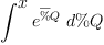 
\label{eq25}\int^{
\displaystyle
x}{{{e}^{\overline \%Q}}\ {d \%Q}}