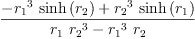 
\label{eq40}\frac{-{{{r_{1}}^{3}}\ {\sinh \left({r_{2}}\right)}}+{{{r_{2}}^{3}}\ {\sinh \left({r_{1}}\right)}}}{{{r_{1}}\ {{r_{2}}^{3}}}-{{{r_{1}}^{3}}\ {r_{2}}}}