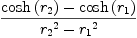 
\label{eq31}{{\cosh \left({r_{2}}\right)}-{\cosh \left({r_{1}}\right)}}\over{{{r_{2}}^{2}}-{{r_{1}}^{2}}}