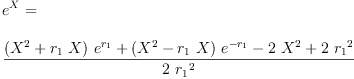 
\label{eq16}\begin{array}{@{}l}
\displaystyle
{{e}^{X}}= 
\
\
\displaystyle
{\frac{{{\left({{X}^{2}}+{{r_{1}}\  X}\right)}\ {{e}^{r_{1}}}}+{{\left({{X}^{2}}-{{r_{1}}\  X}\right)}\ {{e}^{-{r_{1}}}}}-{2 \ {{X}^{2}}}+{2 \ {{r_{1}}^{2}}}}{2 \ {{r_{1}}^{2}}}}
